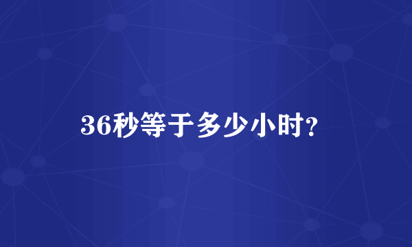 36秒等于多少小时？