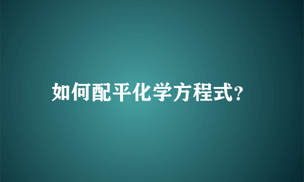 如何配平化学方程式？