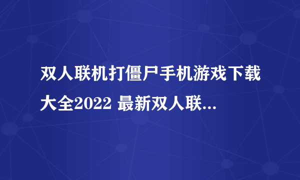 双人联机打僵尸手机游戏下载大全2022 最新双人联机打僵尸手机游戏推荐