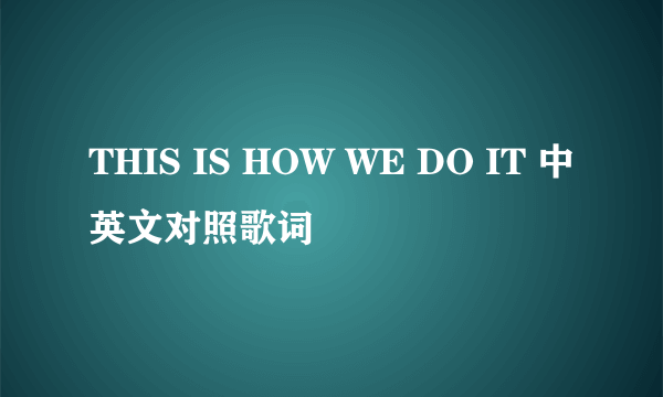 THIS IS HOW WE DO IT 中英文对照歌词