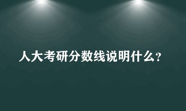 人大考研分数线说明什么？