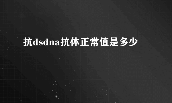 抗dsdna抗体正常值是多少