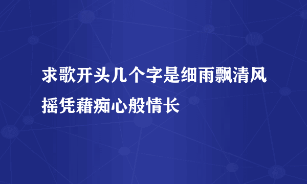 求歌开头几个字是细雨飘清风摇凭藉痴心般情长