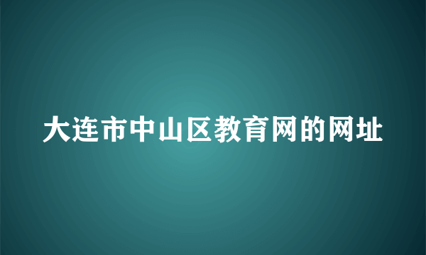 大连市中山区教育网的网址