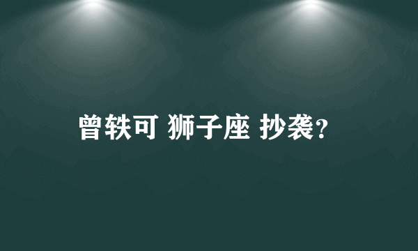 曾轶可 狮子座 抄袭？