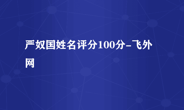 严奴国姓名评分100分-飞外网