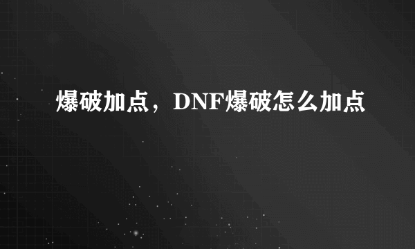 爆破加点，DNF爆破怎么加点