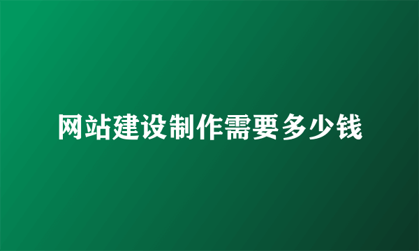 网站建设制作需要多少钱