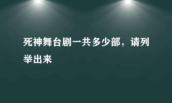 死神舞台剧一共多少部，请列举出来