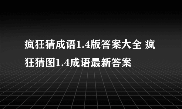 疯狂猜成语1.4版答案大全 疯狂猜图1.4成语最新答案