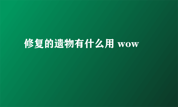 修复的遗物有什么用 wow