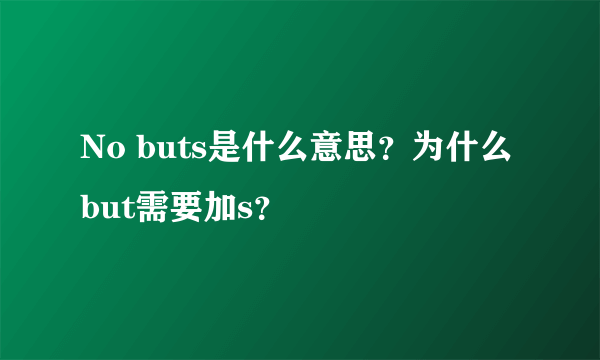 No buts是什么意思？为什么but需要加s？