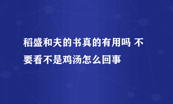 稻盛和夫的书真的有用吗 不要看不是鸡汤怎么回事