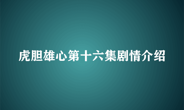 虎胆雄心第十六集剧情介绍