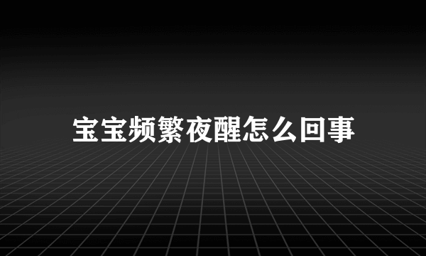 宝宝频繁夜醒怎么回事