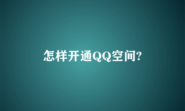 怎样开通QQ空间?