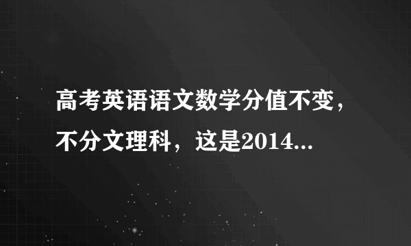 高考英语语文数学分值不变，不分文理科，这是2014年哪个月的新闻