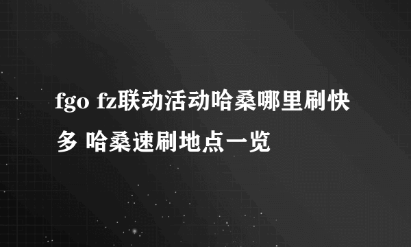 fgo fz联动活动哈桑哪里刷快多 哈桑速刷地点一览