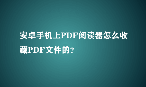 安卓手机上PDF阅读器怎么收藏PDF文件的？