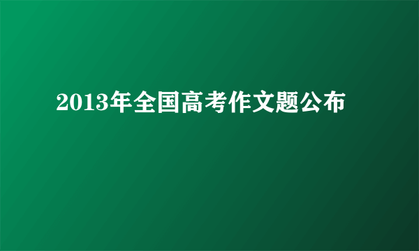 2013年全国高考作文题公布