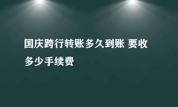 国庆跨行转账多久到账 要收多少手续费