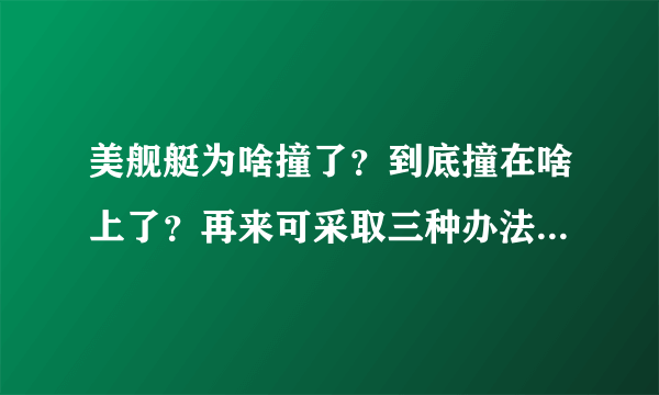 美舰艇为啥撞了？到底撞在啥上了？再来可采取三种办法继续撞他