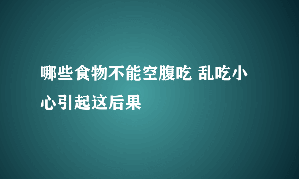 哪些食物不能空腹吃 乱吃小心引起这后果