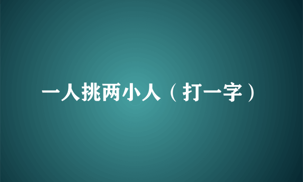 一人挑两小人（打一字）