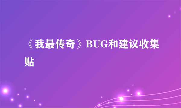 《我最传奇》BUG和建议收集贴