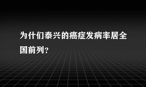 为什们泰兴的癌症发病率居全国前列？