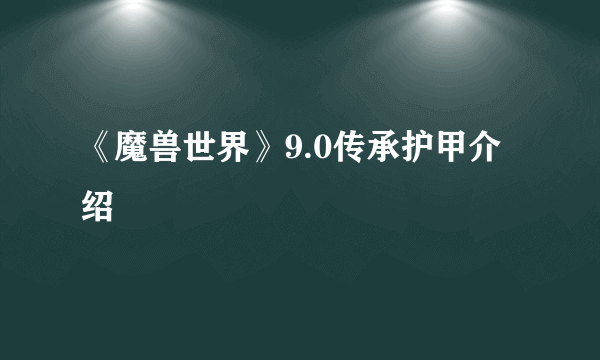 《魔兽世界》9.0传承护甲介绍