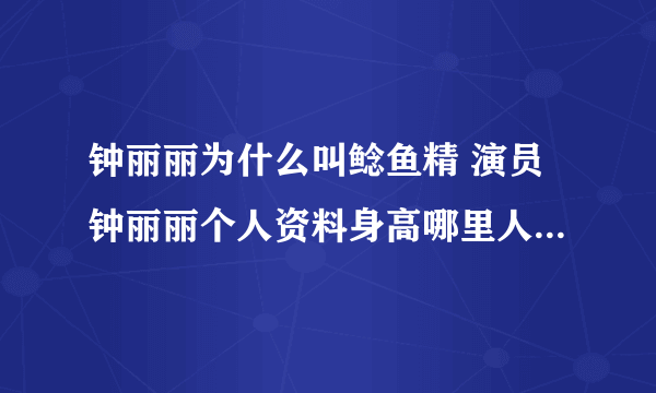 钟丽丽为什么叫鲶鱼精 演员钟丽丽个人资料身高哪里人年龄介绍