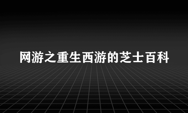 网游之重生西游的芝士百科