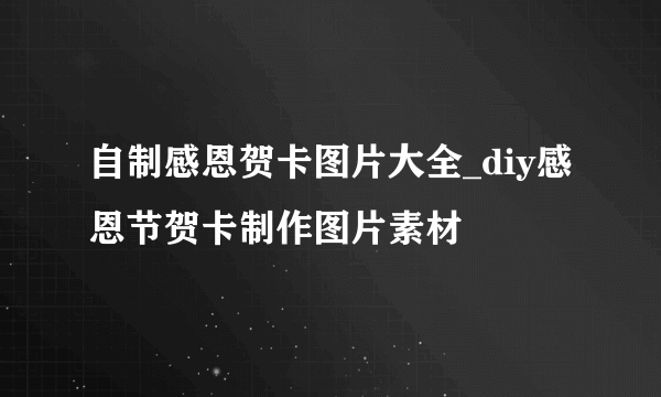 自制感恩贺卡图片大全_diy感恩节贺卡制作图片素材