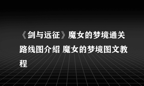 《剑与远征》魔女的梦境通关路线图介绍 魔女的梦境图文教程