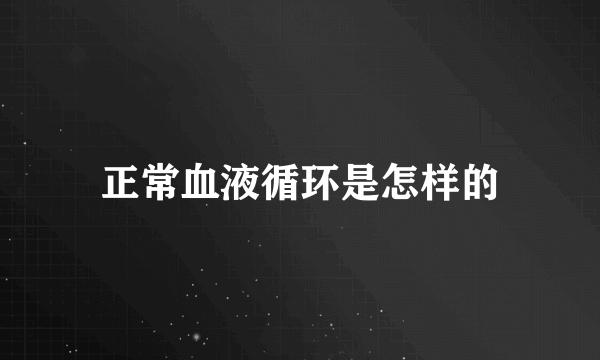 正常血液循环是怎样的