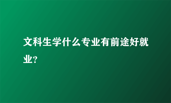 文科生学什么专业有前途好就业？