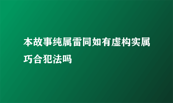 本故事纯属雷同如有虚构实属巧合犯法吗