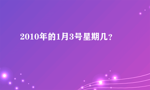 2010年的1月3号星期几？