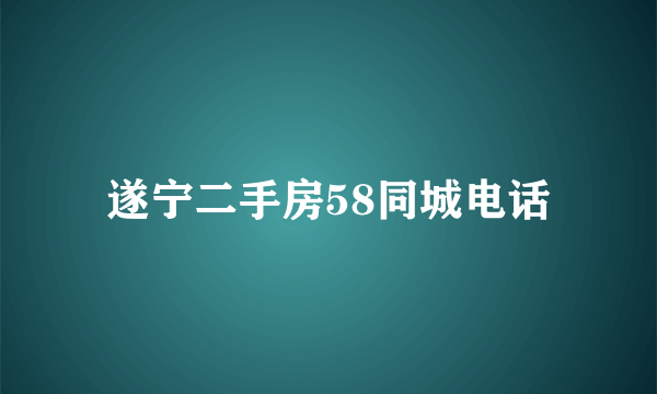 遂宁二手房58同城电话