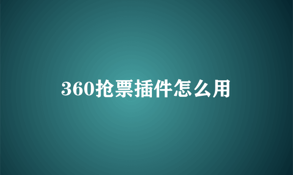 360抢票插件怎么用