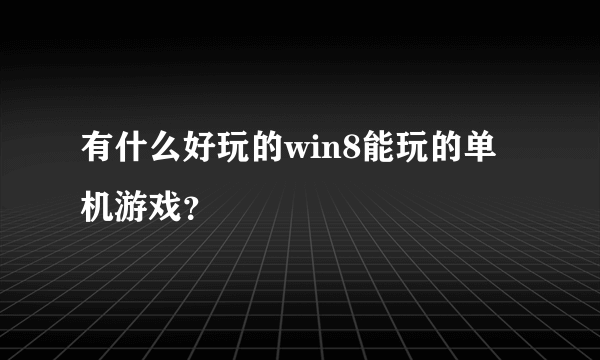 有什么好玩的win8能玩的单机游戏？