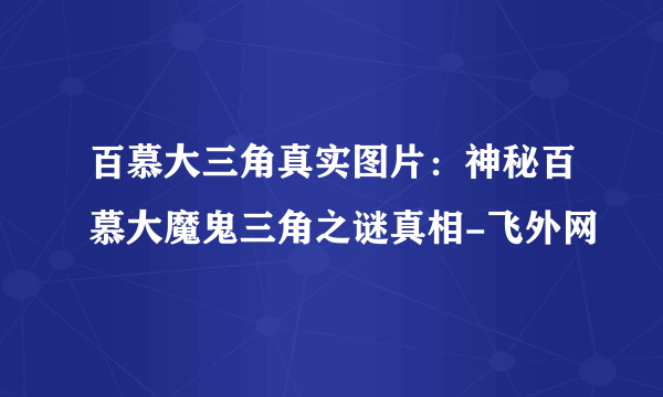 百慕大三角真实图片：神秘百慕大魔鬼三角之谜真相-飞外网