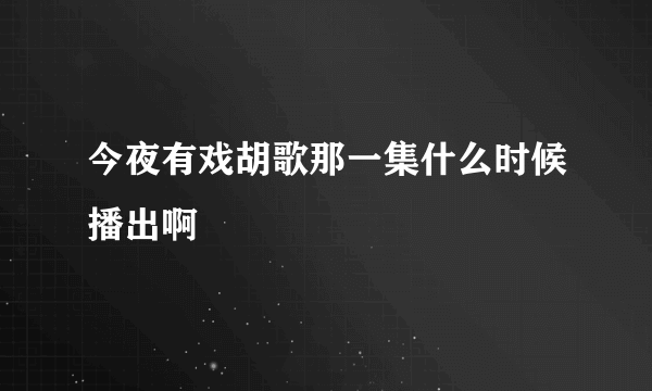 今夜有戏胡歌那一集什么时候播出啊