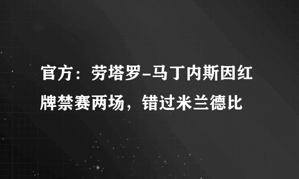 官方：劳塔罗-马丁内斯因红牌禁赛两场，错过米兰德比