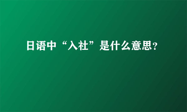 日语中“入社”是什么意思？