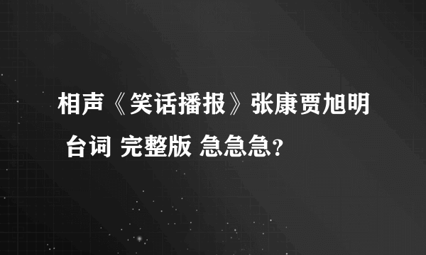 相声《笑话播报》张康贾旭明 台词 完整版 急急急？