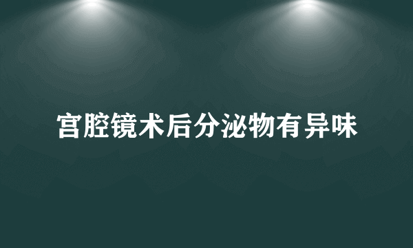 宫腔镜术后分泌物有异味