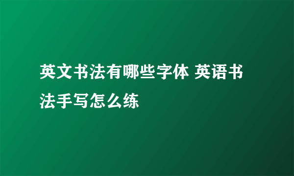 英文书法有哪些字体 英语书法手写怎么练