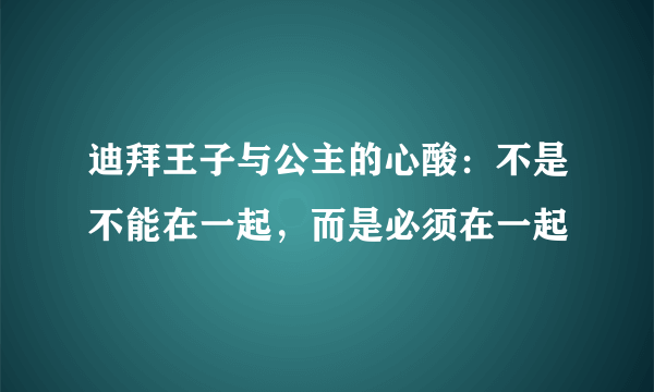 迪拜王子与公主的心酸：不是不能在一起，而是必须在一起